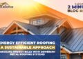 Energy Efficient Roofing: A Sustainable Approach to Reducing Energy ...